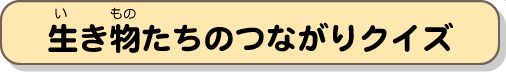 生き物たちのつながりクイズ